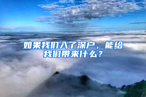 如果我们入了深户，能给我们带来什么？