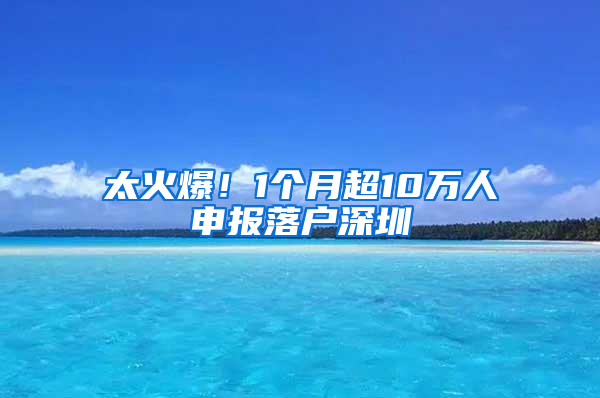 太火爆！1个月超10万人申报落户深圳