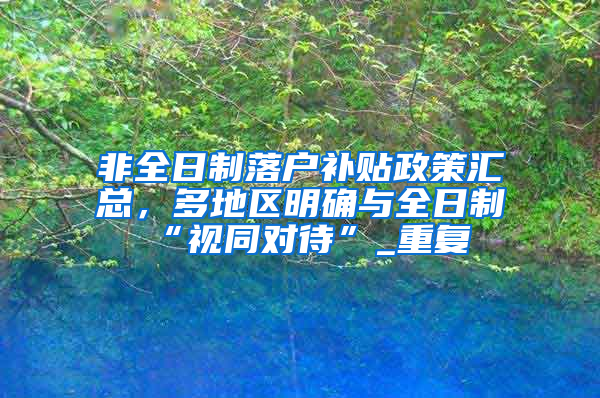 非全日制落户补贴政策汇总，多地区明确与全日制“视同对待”_重复