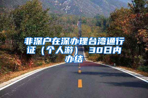 非深户在深办理台湾通行证（个人游） 30日内办结