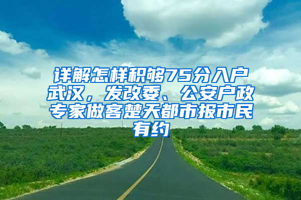 详解怎样积够75分入户武汉，发改委、公安户政专家做客楚天都市报市民有约