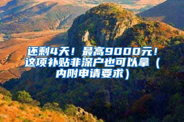 还剩4天！最高9000元！这项补贴非深户也可以拿（内附申请要求）