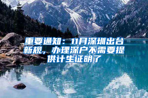 重要通知：11月深圳出台新规，办理深户不需要提供计生证明了