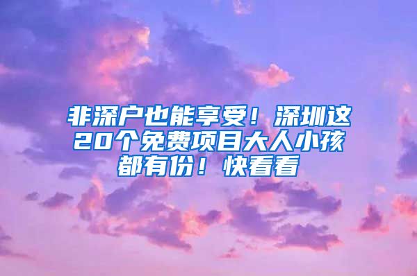 非深户也能享受！深圳这20个免费项目大人小孩都有份！快看看