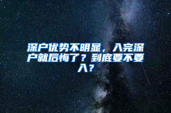 深户优势不明显，入完深户就后悔了？到底要不要入？