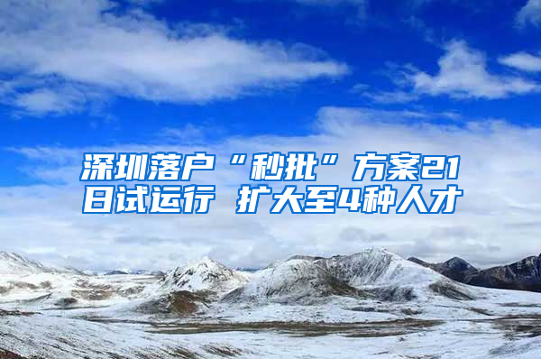 深圳落户“秒批”方案21日试运行 扩大至4种人才