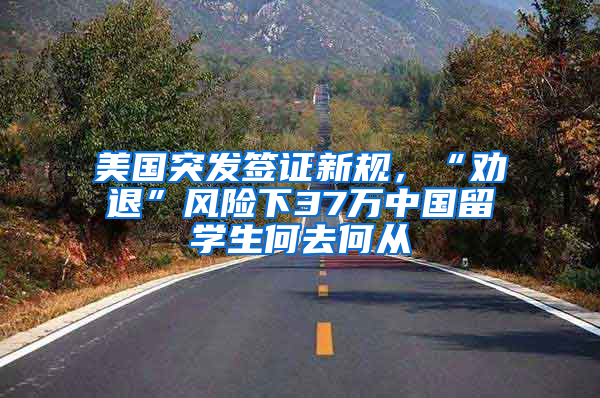 美国突发签证新规，“劝退”风险下37万中国留学生何去何从