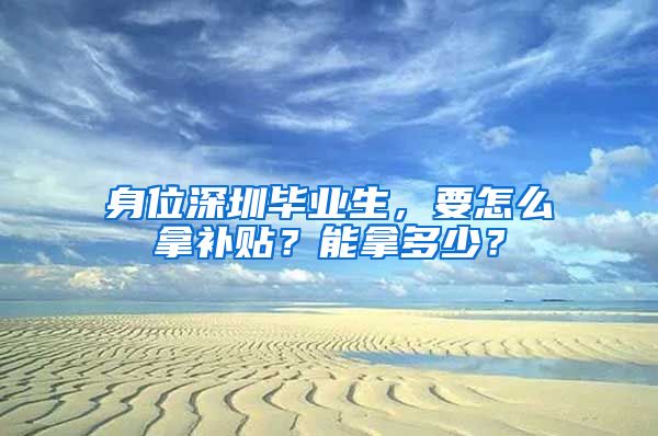 身位深圳毕业生，要怎么拿补贴？能拿多少？