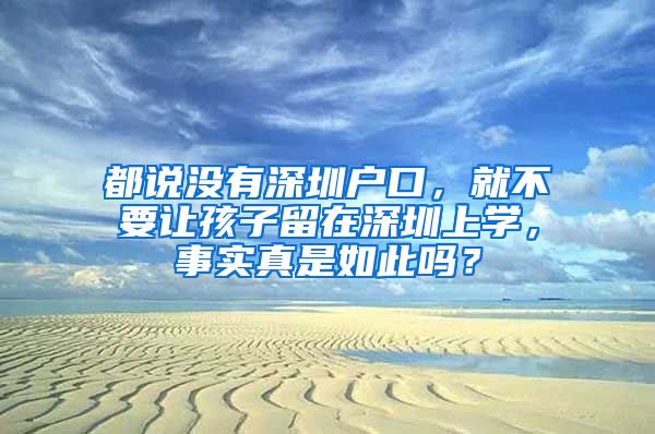 都说没有深圳户口，就不要让孩子留在深圳上学，事实真是如此吗？