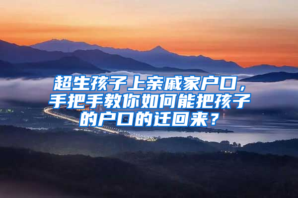 超生孩子上亲戚家户口，手把手教你如何能把孩子的户口的迁回来？