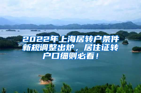 2022年上海居转户条件新规调整出炉，居住证转户口细则必看！