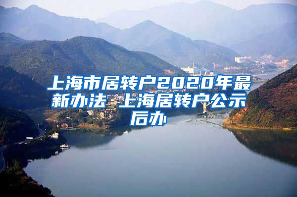 上海市居转户2020年最新办法 上海居转户公示后办