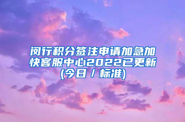 闵行积分签注申请加急加快客服中心2022已更新(今日／标准)