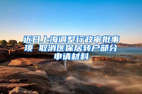 近日上海调整行政审批事项 取消医保居转户部分申请材料