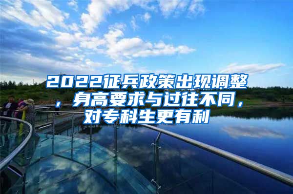 2022征兵政策出现调整，身高要求与过往不同，对专科生更有利