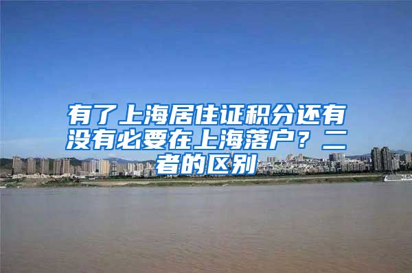 有了上海居住证积分还有没有必要在上海落户？二者的区别