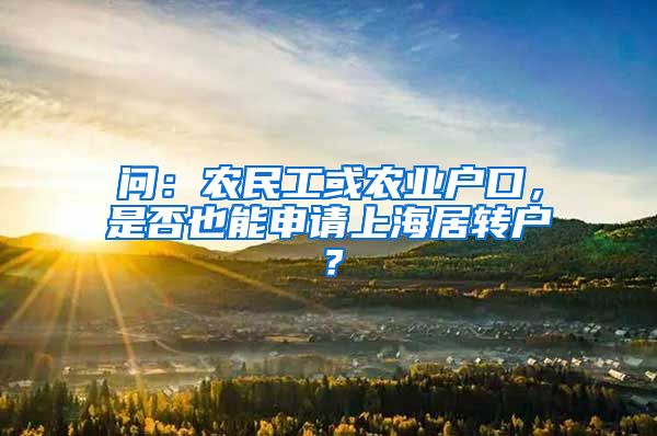 问：农民工或农业户口，是否也能申请上海居转户？