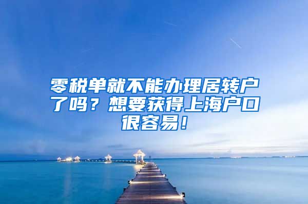零税单就不能办理居转户了吗？想要获得上海户口很容易！