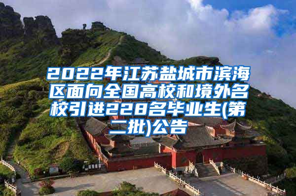 2022年江苏盐城市滨海区面向全国高校和境外名校引进228名毕业生(第二批)公告