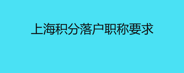 上海积分落户职称要求 