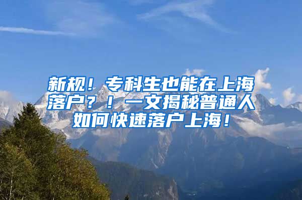 新规！专科生也能在上海落户？！一文揭秘普通人如何快速落户上海！