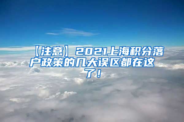 【注意】2021上海积分落户政策的几大误区都在这了！