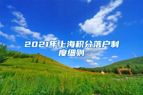 2021年上海积分落户制度细则