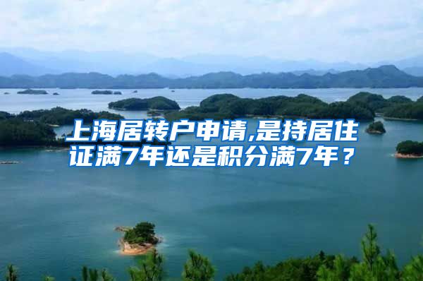 上海居转户申请,是持居住证满7年还是积分满7年？