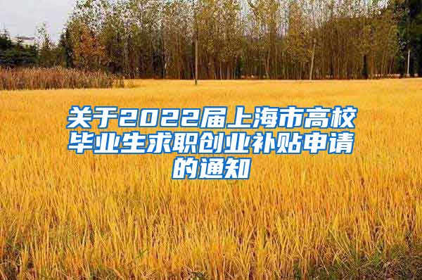 关于2022届上海市高校毕业生求职创业补贴申请的通知