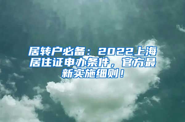 居转户必备：2022上海居住证申办条件，官方最新实施细则！
