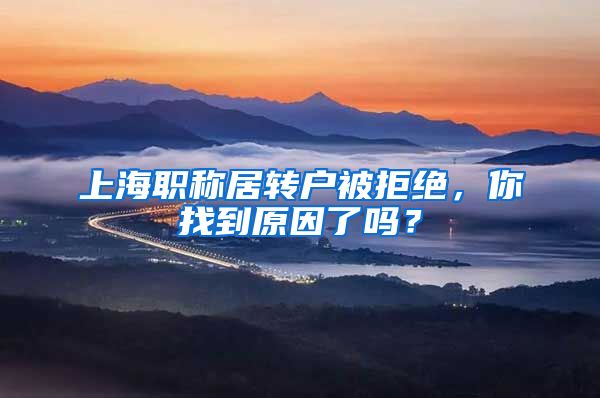 上海职称居转户被拒绝，你找到原因了吗？