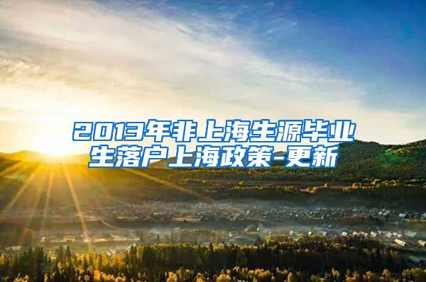 2013年非上海生源毕业生落户上海政策-更新