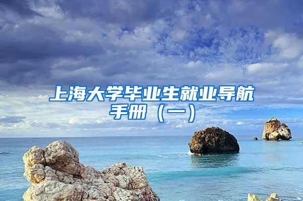 上海大学毕业生就业导航手册（一）