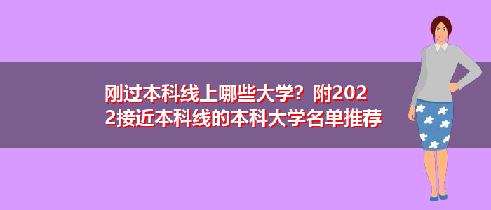 刚过本科线上哪些大学？附2022接近本科线的本科大学名单推荐