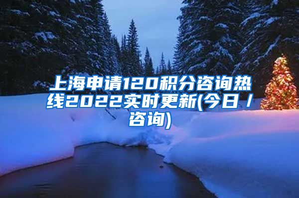 上海申请120积分咨询热线2022实时更新(今日／咨询)