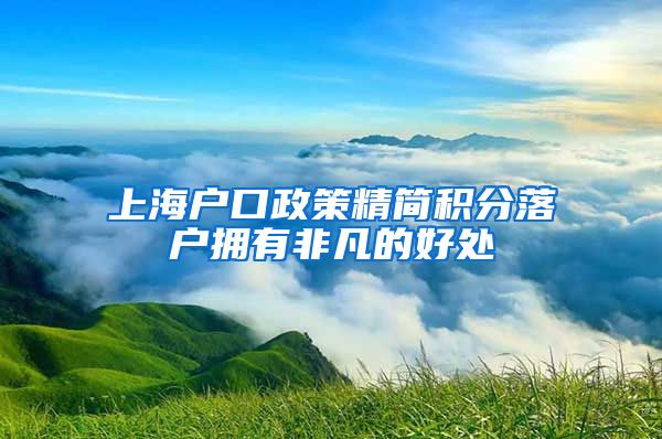 上海户口政策精简积分落户拥有非凡的好处