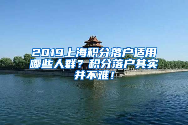 2019上海积分落户适用哪些人群？积分落户其实并不难！