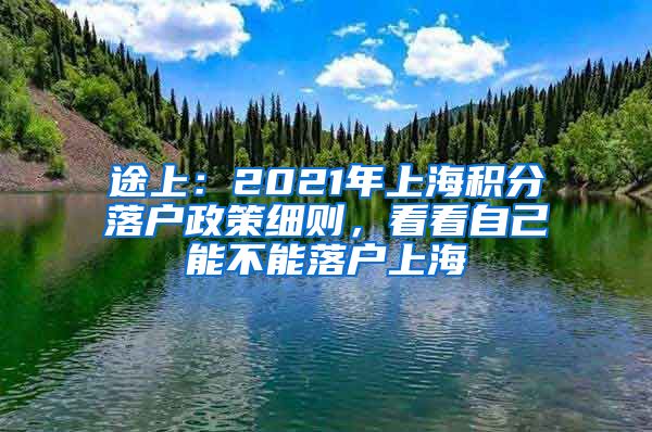 途上：2021年上海积分落户政策细则，看看自己能不能落户上海