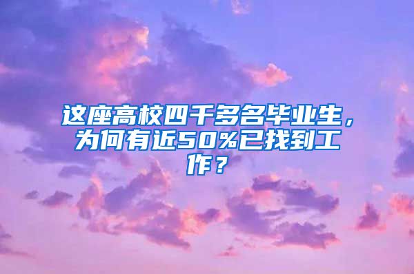 这座高校四千多名毕业生，为何有近50%已找到工作？