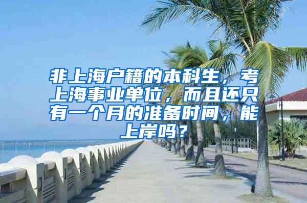 非上海户籍的本科生，考上海事业单位，而且还只有一个月的准备时间，能上岸吗？