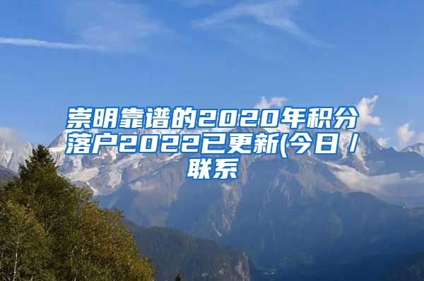 崇明靠谱的2020年积分落户2022已更新(今日／联系