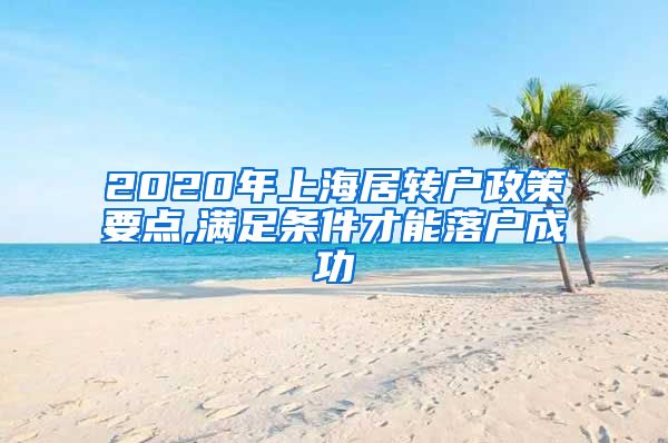 2020年上海居转户政策要点,满足条件才能落户成功