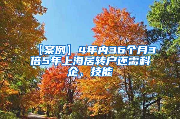 【案例】4年内36个月3倍5年上海居转户还需科企、技能