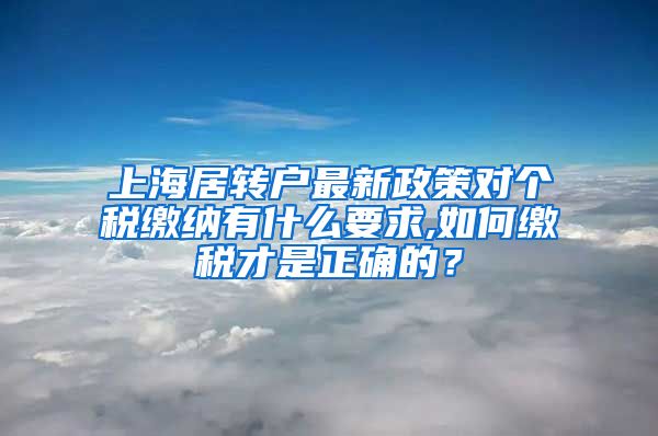 上海居转户最新政策对个税缴纳有什么要求,如何缴税才是正确的？