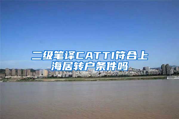 二级笔译CATTI符合上海居转户条件吗