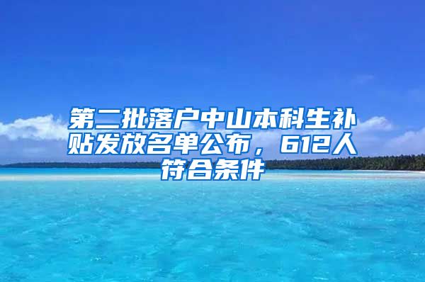 第二批落户中山本科生补贴发放名单公布，612人符合条件