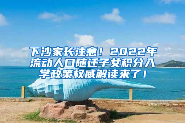 下沙家长注意！2022年流动人口随迁子女积分入学政策权威解读来了！