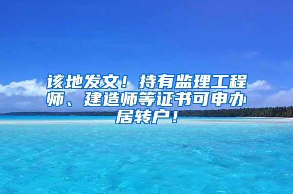 该地发文！持有监理工程师、建造师等证书可申办居转户！