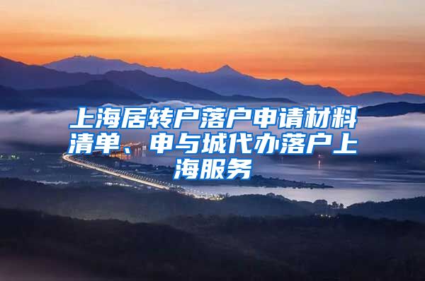 上海居转户落户申请材料清单、申与城代办落户上海服务