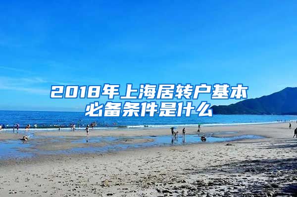 2018年上海居转户基本必备条件是什么